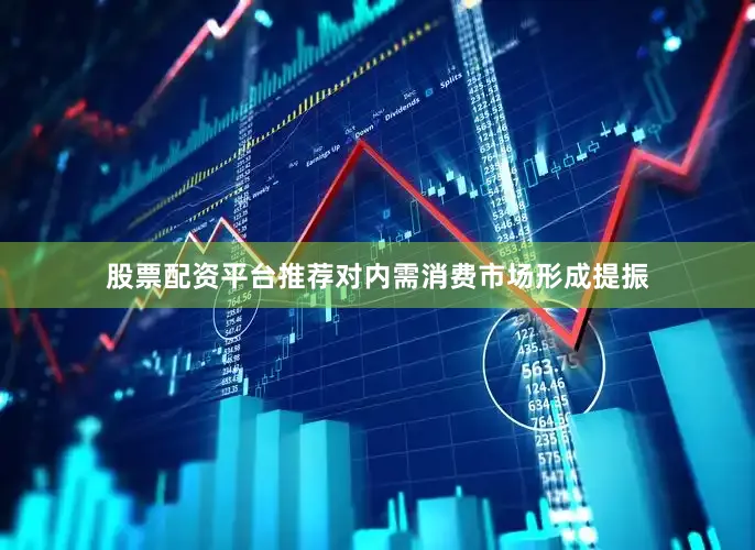 股票配资平台推荐对内需消费市场形成提振