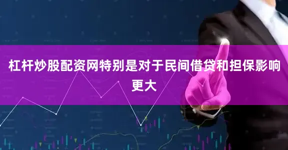 杠杆炒股配资网特别是对于民间借贷和担保影响更大