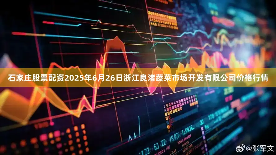 石家庄股票配资2025年6月26日浙江良渚蔬菜市场开发有限公司价格行情