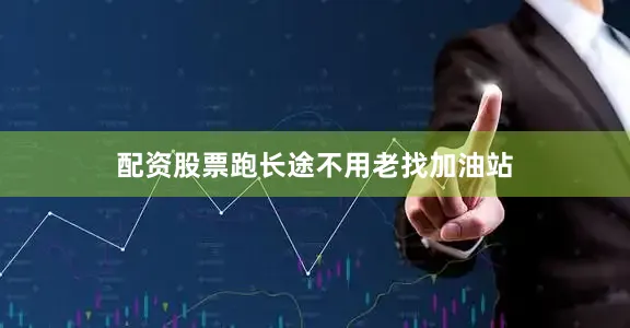 配资股票跑长途不用老找加油站