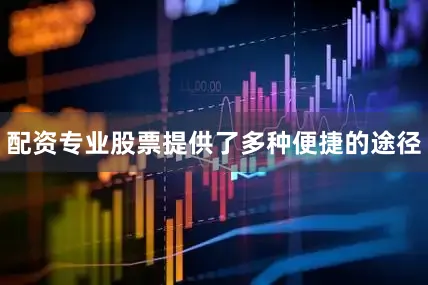配资专业股票提供了多种便捷的途径