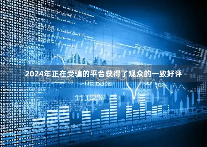2024年正在受骗的平台获得了观众的一致好评