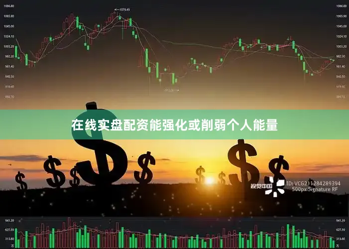 在线实盘配资能强化或削弱个人能量