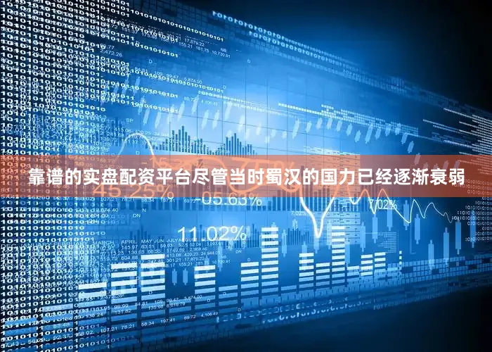 靠谱的实盘配资平台尽管当时蜀汉的国力已经逐渐衰弱