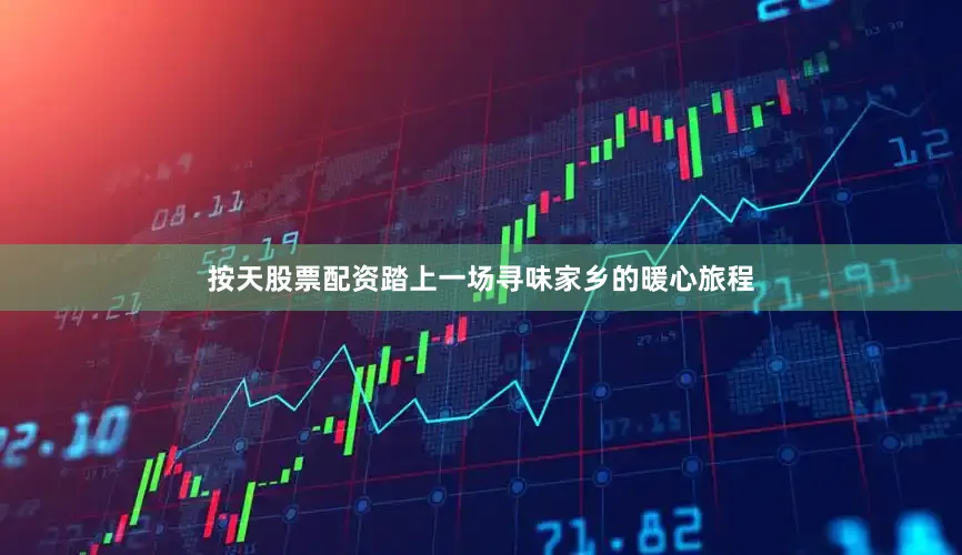 按天股票配资踏上一场寻味家乡的暖心旅程