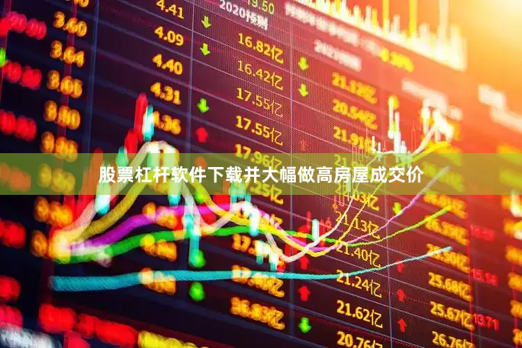 股票杠杆软件下载并大幅做高房屋成交价
