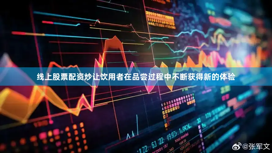 线上股票配资炒让饮用者在品尝过程中不断获得新的体验