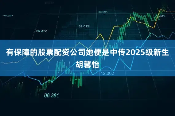 有保障的股票配资公司她便是中传2025级新生胡馨怡