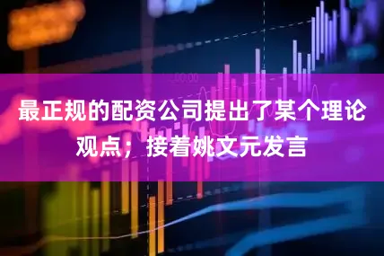 最正规的配资公司提出了某个理论观点；接着姚文元发言