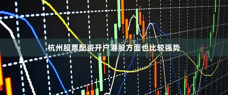 杭州股票配资开户　　港股方面也比较强势