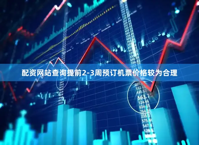 配资网站查询提前2-3周预订机票价格较为合理