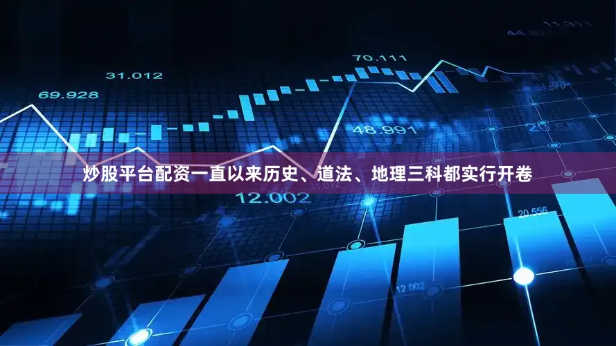 炒股平台配资一直以来历史、道法、地理三科都实行开卷