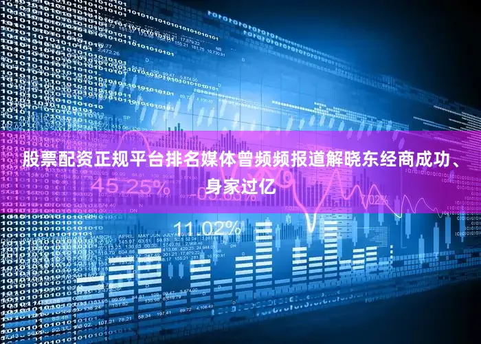 股票配资正规平台排名媒体曾频频报道解晓东经商成功、身家过亿