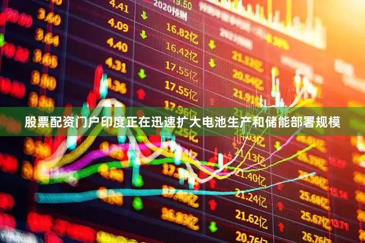 股票配资门户印度正在迅速扩大电池生产和储能部署规模