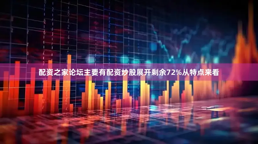配资之家论坛主要有配资炒股展开剩余72%从特点来看