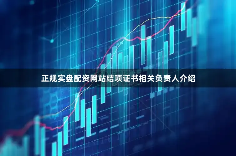 正规实盘配资网站结项证书相关负责人介绍