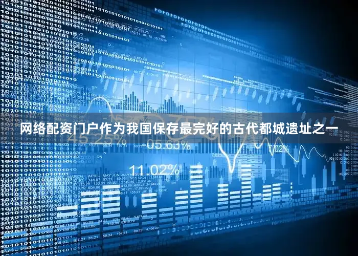 网络配资门户作为我国保存最完好的古代都城遗址之一